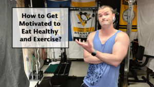 How to Get Motivated to Eat Healthy and Exercise